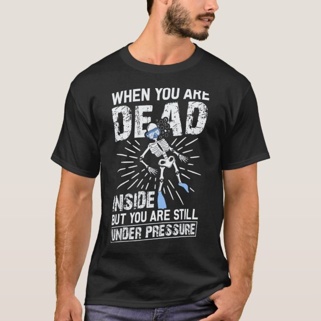 Scuba Diving Skeleton When you are dead inside T-Shirt (Front)