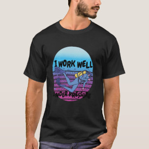 Scuba Diving Work Under Pressure Diving Humour Scu T-Shirt