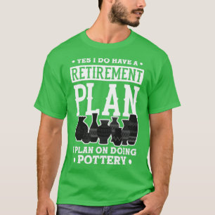 Sculpting Clay Earthenware Pottery Retirement Plan T-Shirt