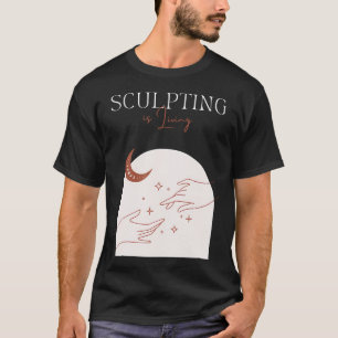 Sculpting Life Clay Modeling Artistic Creation Hob T-Shirt