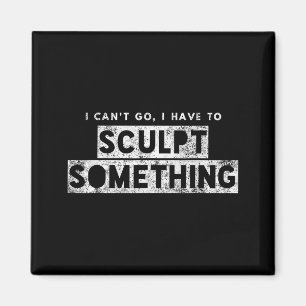 Sculptor Artist Funny Can't Go Have To Sculpt Soin Magnet