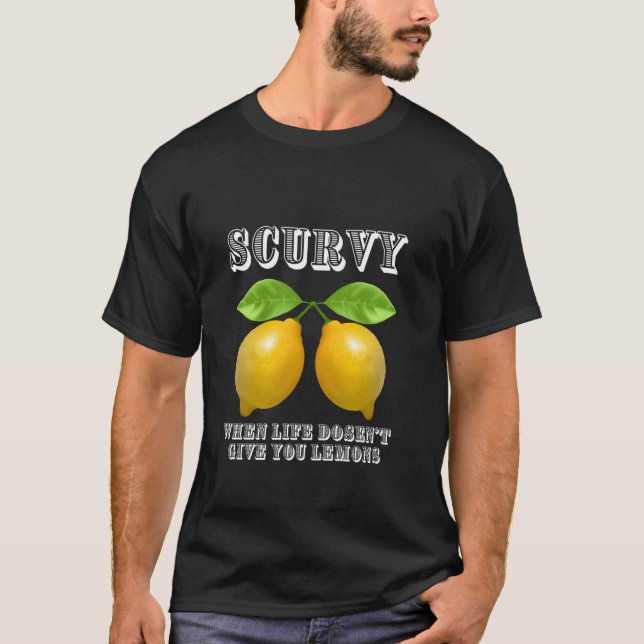 Scurvy When Life Doesn't Give You Lemons T-Shirt (Front)