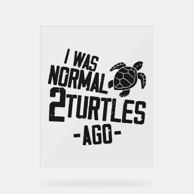 Sea Turtle Tortoise I Was Normal 2   Acrylic Sign (Front)