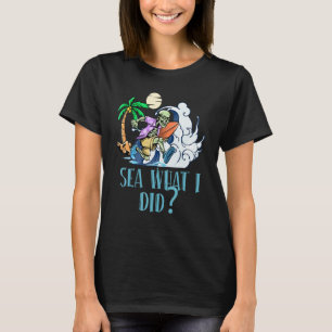 Sea What I did Beach Sayings Ocean Quotes Sarcasti T-Shirt