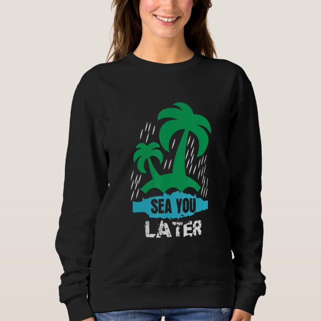 Sea You Later Sweatshirt (Front)