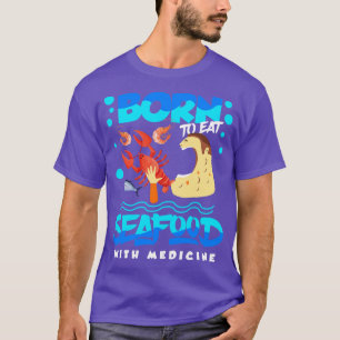 Seafood Allergy Born To Eat Seafood With Medicine  T-Shirt