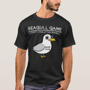 Seagull Game Don't Look At The Seagull Funny T-Shirt