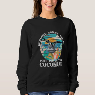 Seagull Gonna Come Poke You In The Coconut Sweatshirt