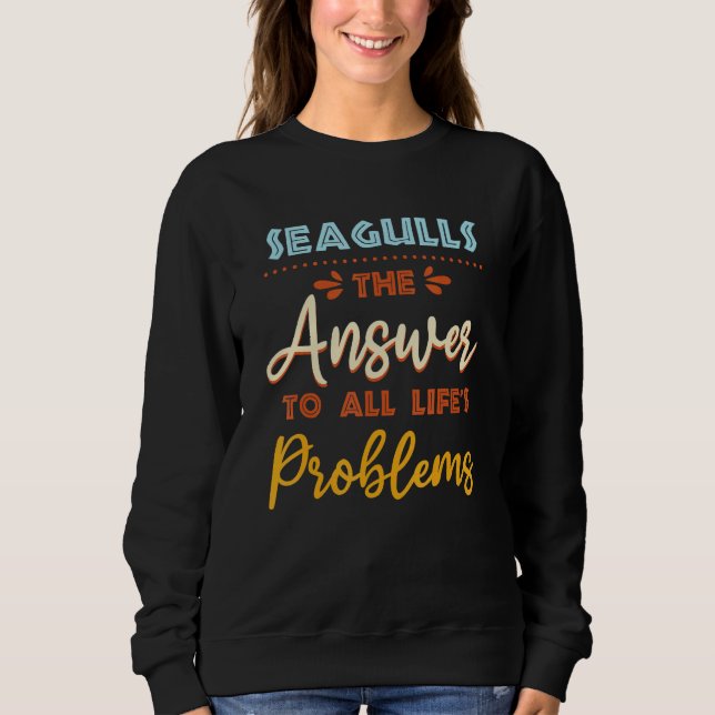 Seagulls Answer To All Problems  Animal Meme Humor Sweatshirt (Front)