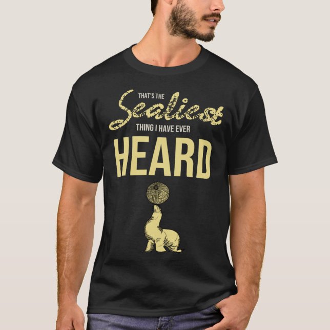 Seal  Sea Animal Pun Sealiest Thing I Have Ever He T-Shirt (Front)
