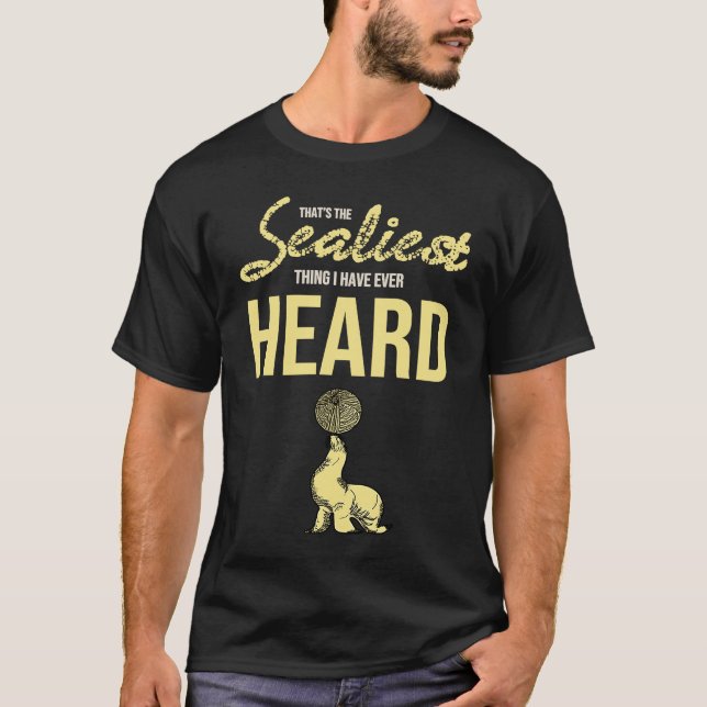 Seal Sea Animal Pun Sealiest Thing I Have Ever Hea T-Shirt (Front)