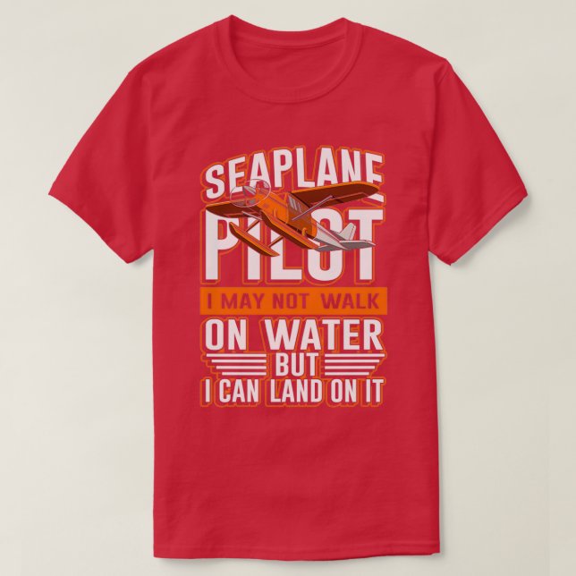 Seaplane pilot not walk on water I can land on it  T-Shirt (Design Front)