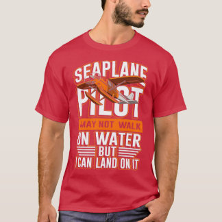 Seaplane pilot not walk on water I can land on it  T-Shirt