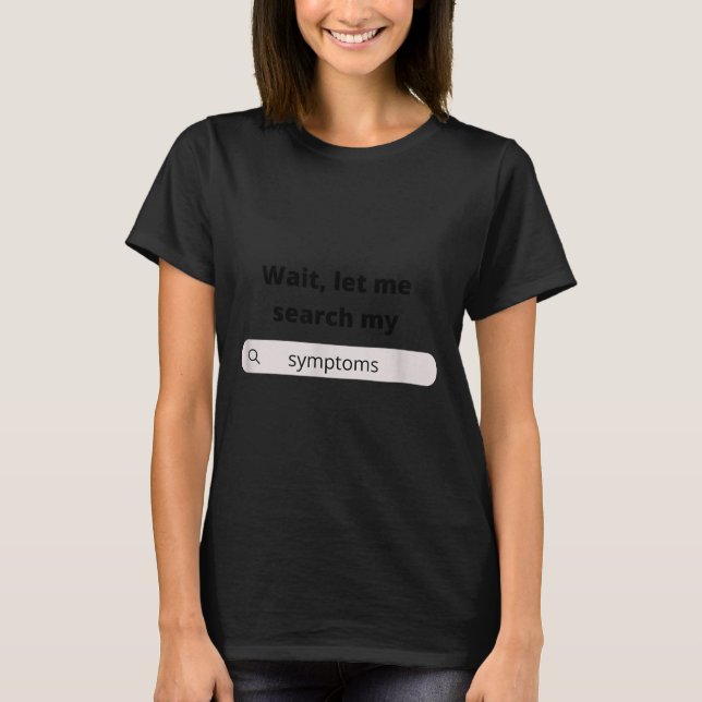 Search Symptoms Hychondriac Funny Humor  T-Shirt (Front)
