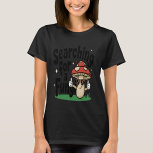 Searching For A Fungi Funny Mushroom Hunter Pun Jo T-Shirt