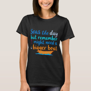 Seas The Day I Need A Bigger Boat Funny Nautical T-Shirt