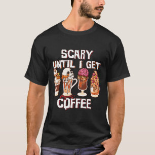 Season Latte Fall Halloween Scary Until I Get Coff T-Shirt