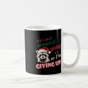 Season Of Giving So I'm Giving Up Sad Raccoon Ugly Coffee Mug