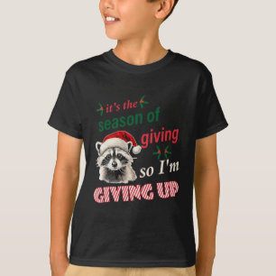 Season Of Giving So I'm Giving Up Sad Raccoon Ugly T-Shirt