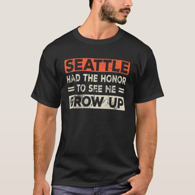 Seattle Had The Honour To See Me Grow Up T-Shirt (Front)