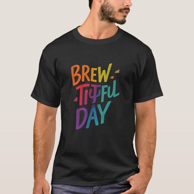 Second design of brew tiful day.. T-Shirt (Front)