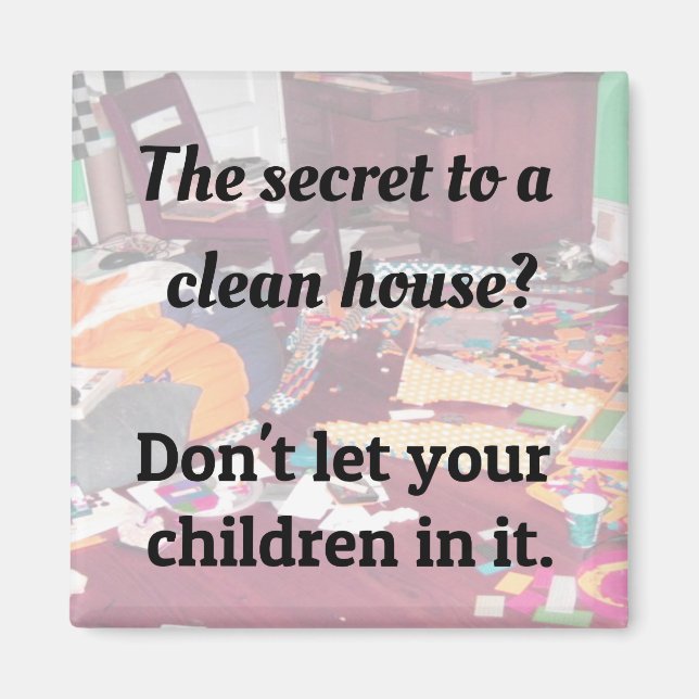 Secret to a Clean House?  Don't let your children. Magnet (Front)