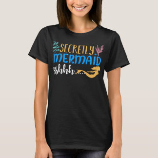 Secretly A Mermaid sshhh T-Shirt