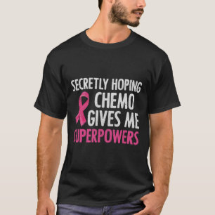 Secretly Hoping Chemo Gives Me Superpowers Breast T-Shirt