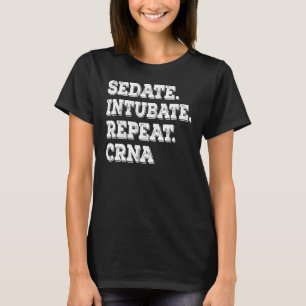 Sedate Intubate Repeat Crna Nurse Anaesthetist 1 T-Shirt
