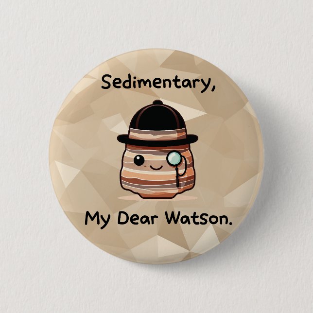 Sedimentary, My Dear Watson - Cute Geology Pun 6 Cm Round Badge (Front)