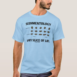 Sedimentology Is My Slice Of Life (Rocks) T-Shirt