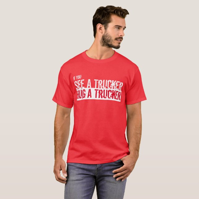 See A Trucker, Hug A Trucker T-Shirt (Front Full)