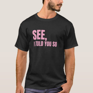 SEE I Told You So Men Women Kids See I Told You T-Shirt