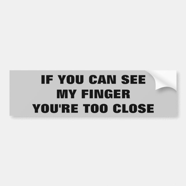 See my finger? Too Close Back Off! Bumper Sticker (Front)