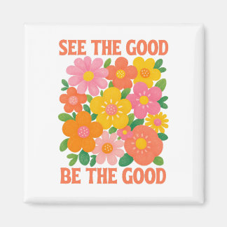 see the good be the good magnet
