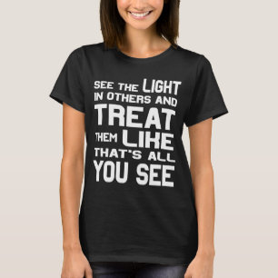 See the light in others Motivational Inspiration P T-Shirt