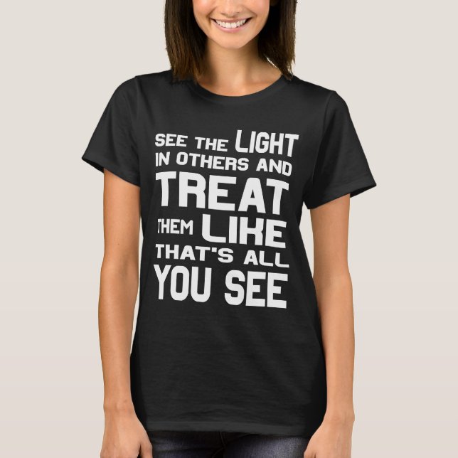 See the light in others Motivational Inspiration P T-Shirt (Front)