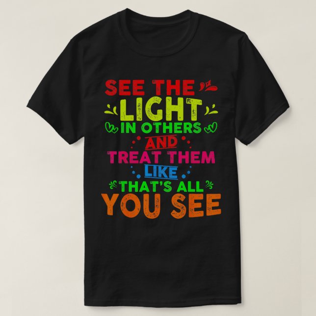 See The Light In Others Motivational  Inspirationa T-Shirt (Design Front)