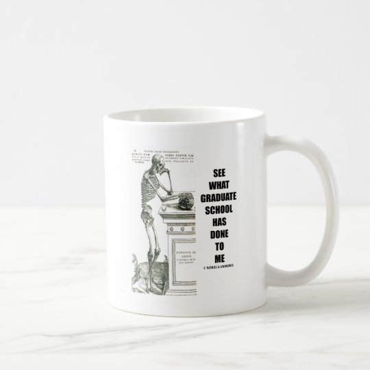 See What Graduate School Has Done To Me (Skeleton) Coffee Mug