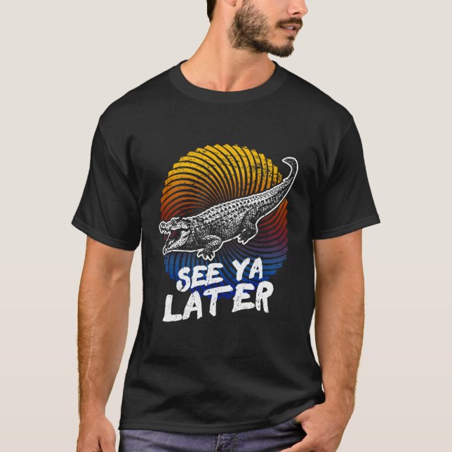 See Ya Later Alligator Gator Crocodile T-Shirt (Front)