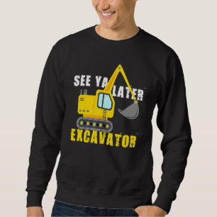 See Ya Later Excavator Cool Construction Vehicle Sweatshirt