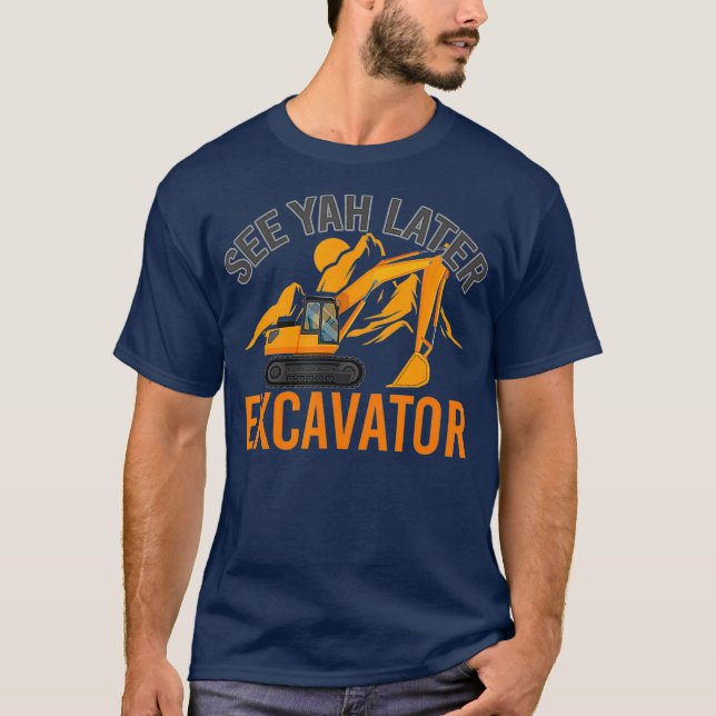 See Ya Later Excavator T-Shirt (Front)