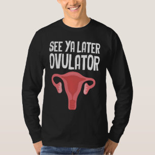 See Ya Later Ovulator Hysterectomy Surgery Uterus T-Shirt