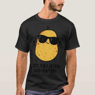 See Ya Later Potater Funny Potato Pun T-Shirt