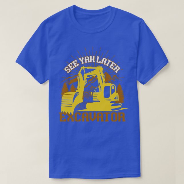 See Yah Later Excavator Excavators T-Shirt (Design Front)