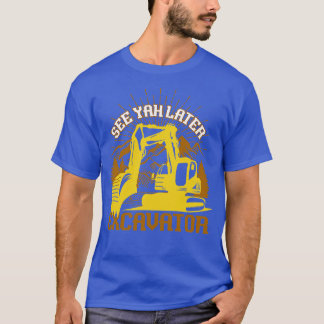 See Yah Later Excavator Excavators T-Shirt