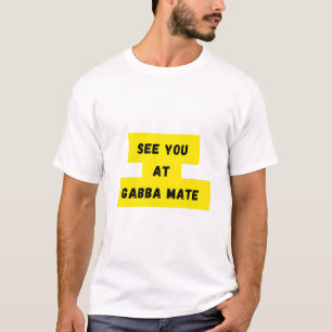 See You At Gabba Mate T-Shirt
