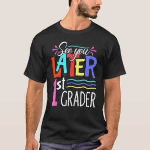 See You Later 1st Grader Happy Last Day Of School T-Shirt