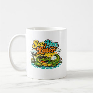 See You Later Alligator After While Crocodile Coffee Mug