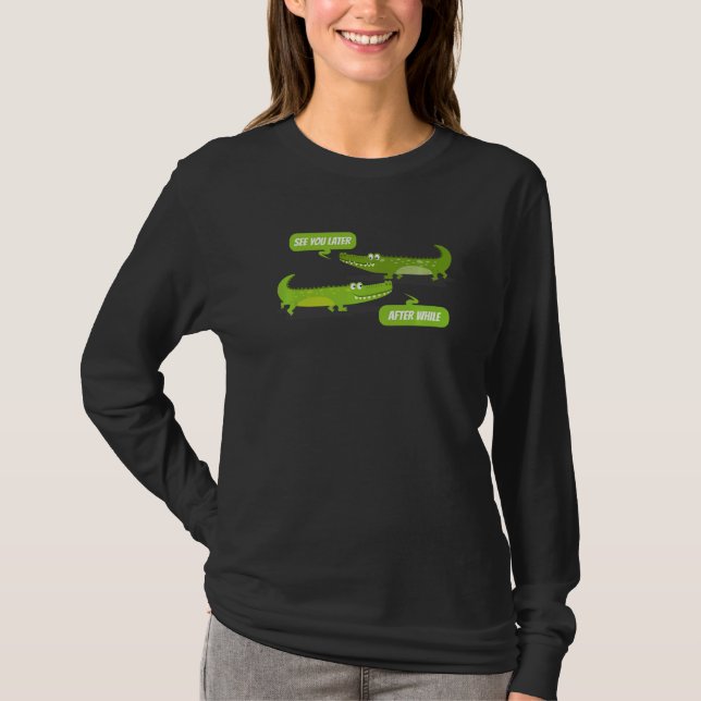 See You Later Alligator After While Crocodile T-Shirt (Front)